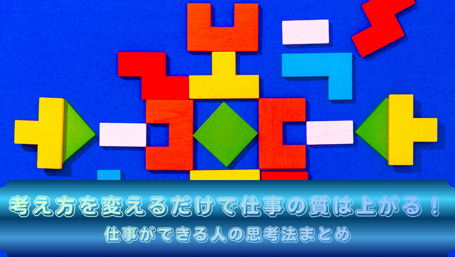 考え方を変えるだけで仕事の質は上がる！仕事ができる人の思考法まとめのタイトル画像