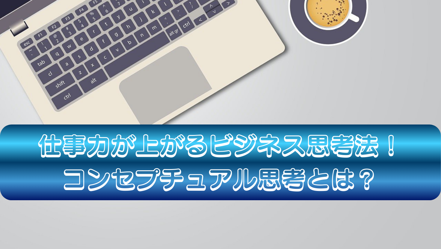 仕事力が上がるビジネス思考法！コンセプチュアル思考とは？のタイトル画像