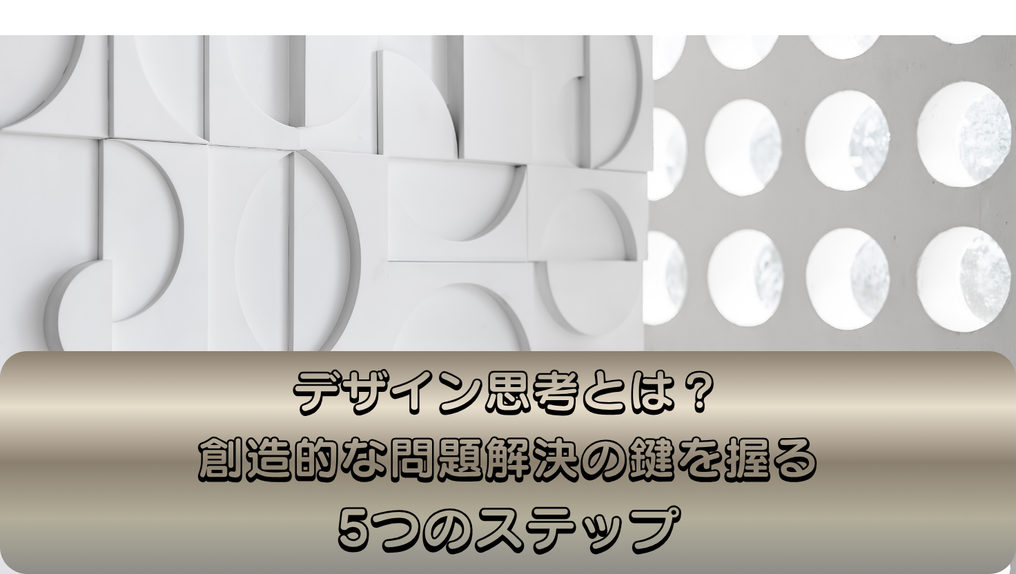 デザイン思考とは？創造的な問題解決の鍵を握る5つのステップのタイトル画像