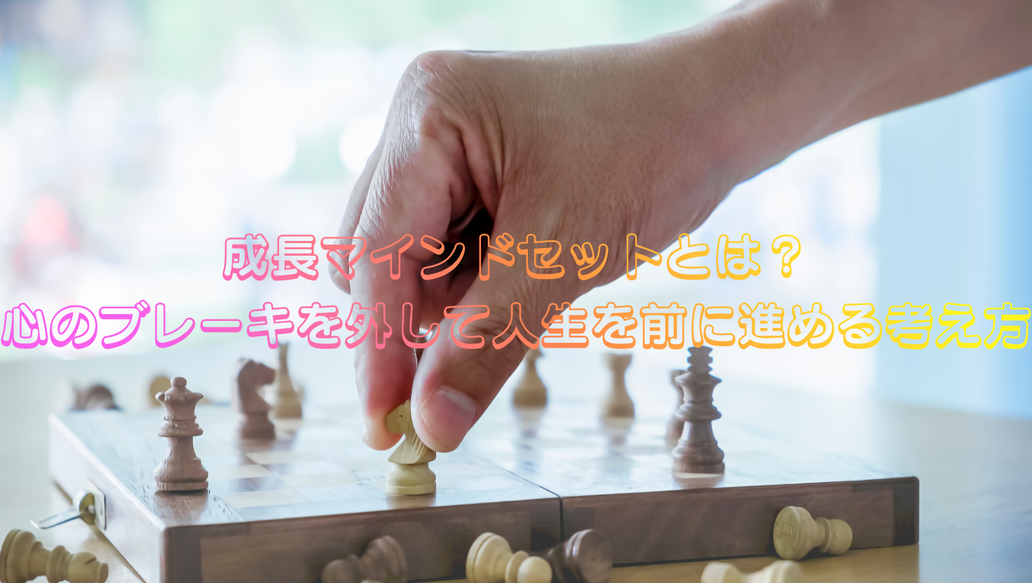 成長マインドセットとは？心のブレーキを外して人生を前に進める考え方のタイトル画像